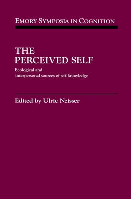 The Perceived Self: Ecological and Interpersonal Sources of Self Knowledge by Neisser, Ulric