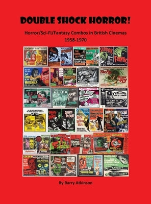 Double Shock Horror! Horror/Sci-Fi/Fantasy Combos in British Cinemas 1958-1970 by Atkinson, Barry