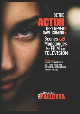 Be the Actor They Never Saw Coming Vol.VII: Original Scenes, Monologues and Exercises for the Professional Actor By John Pallotta by Pallotta, John