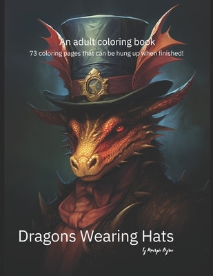 Dragons Wearing Hats: An adult coloring book by Byrne, Margie