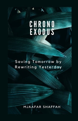 Chrono Exodus: Saving Tomorrow by Rewriting Yesterday by Shaffah, Mjaafar