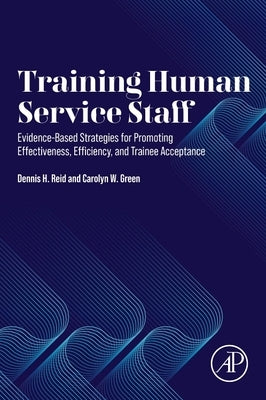 Training Human Service Staff: Evidence-Based Strategies for Promoting Effectiveness, Efficiency, and Trainee Acceptance by Reid, Dennis H.