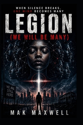 Legion (We Will Be Many): When Silence Breaks, One Mind Becomes Many by Maxwell, Mak