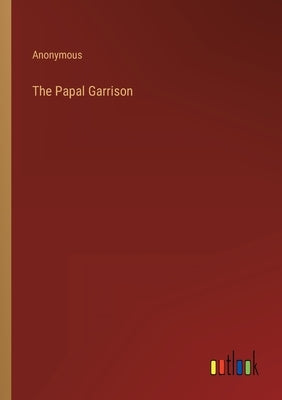 The Papal Garrison by Anonymous
