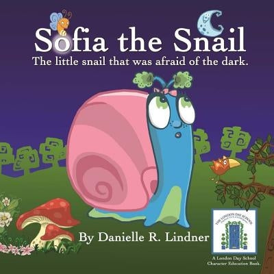 Sofia the Snail - The little snail that was afraid of the dark. by Lindner, Danielle R.