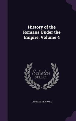 History of the Romans Under the Empire, Volume 4 by Merivale, Charles