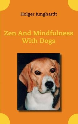 Zen And Mindfulness With Dogs by Junghardt, Holger