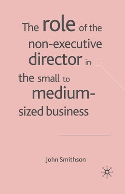 The Role of the Non-Executive Director in the Small to Medium Sized Businesses by Smithson, J.