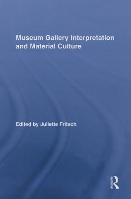 Museum Gallery Interpretation and Material Culture by Fritsch, Juliette