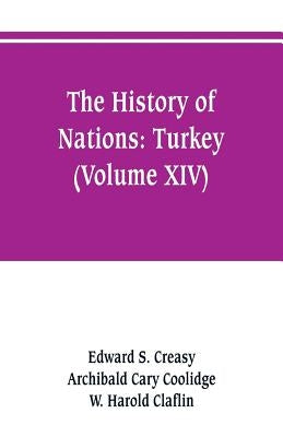 The history of Nations: Turkey (Volume XIV) by Creasy, Edward S.