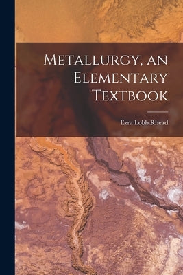 Metallurgy, an Elementary Textbook by Rhead, Ezra Lobb