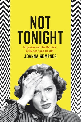 Not Tonight: Migraine and the Politics of Gender and Health by Kempner, Joanna