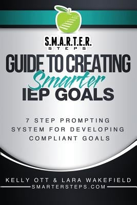 S.M.A.R.T.E.R. STEPS(TM) GUIDE TO CREATING Smarter IEP GOALS: 7 Step Prompting System for Developing Compliant Goals by Wakefield, CCC-Slp