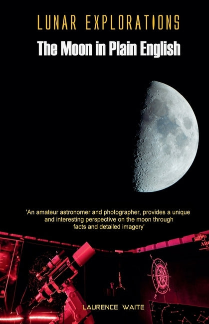 Lunar Explorations - The Moon In Plain English by Waite, Laurence