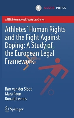 Athletes' Human Rights and the Fight Against Doping: A Study of the European Legal Framework by Van Der Sloot, Bart