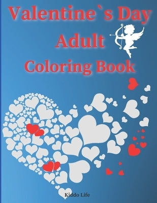 Valentine`s Day Adult Coloring Book: Cute Valentine`s Day Designs for Adults - An Amazing Valentine`s Day Coloring Book with Hearts, Flowers and Anima by Life, Kiddo