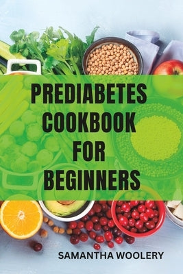 Prediabetes Cookbook for Beginners by Woolery, Samantha