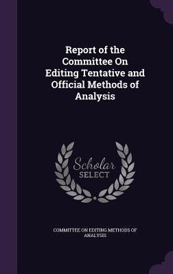 Report of the Committee On Editing Tentative and Official Methods of Analysis by Committee on Editing Methods of Analysis