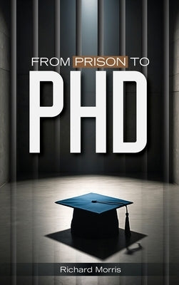 From Prison To PHD by Morris, Richard