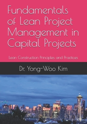 Fundamentals of Lean Project Management in Capital Projects: Lean Construction Principles and Practices by Kim, Yong-Woo