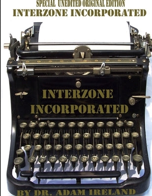 Interzone Incorporated (Special Unedited Original Edition) by Ireland, Adam