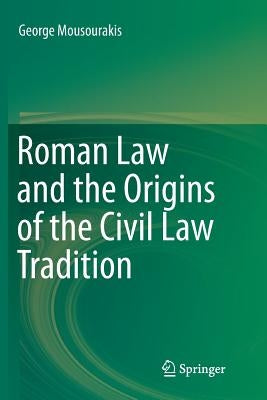 Roman Law and the Origins of the Civil Law Tradition by Mousourakis, George