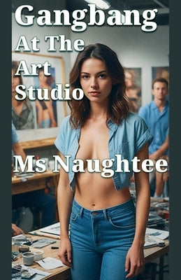 Gangbang: At The Art Studio by Naughtee