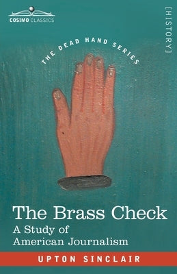 The Brass Check: A Study of American Journalism by Sinclair, Upton