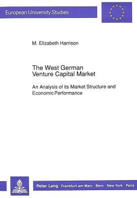 The West German Venture Capital Market: An Analysis of Its Market Structure and Economic Performance by Harrison, Elizabeth M.