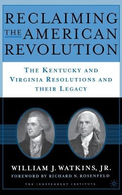 Reclaiming the American Revolution: The Kentucky and Virgina Resolutions and Their Legacy by Watkins, W.