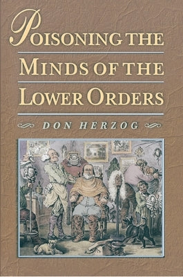 Poisoning the Minds of the Lower Orders by Herzog, Donald
