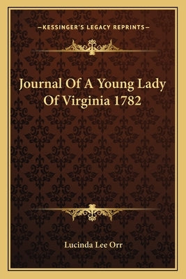 Journal Of A Young Lady Of Virginia 1782 by Orr, Lucinda Lee