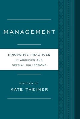 Management: Innovative Practices for Archives and Special Collections by Theimer, Kate