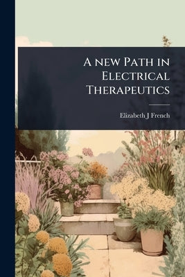 A new Path in Electrical Therapeutics by French, Elizabeth J.