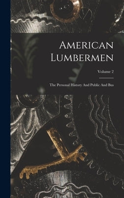 American Lumbermen: The Personal History And Public And Bus; Volume 2 by Anonymous