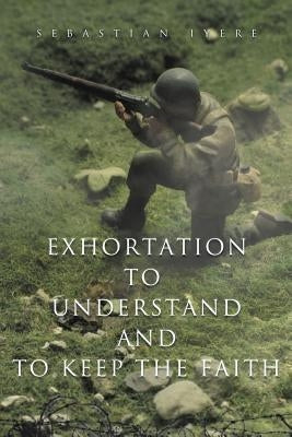 Exhortation to Understand and to Keep the Faith by Iyere, Sebastian