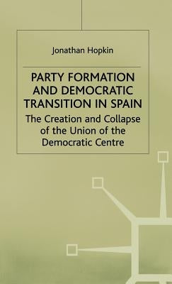 Party Formation and Democratic Transition in Spain by Hopkin, J.