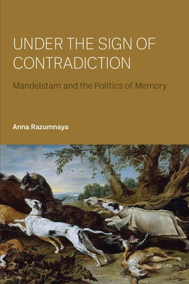 Under the Sign of Contradiction: Mandelstam and the Politics of Memory by Razumnaya, Anna