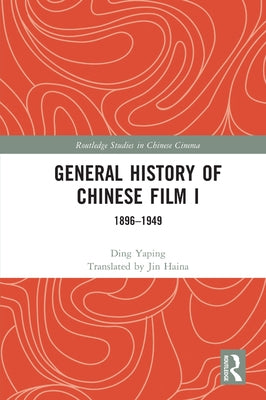 General History of Chinese Film I: 1896-1949 by Yaping, Ding