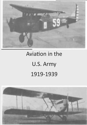 Aviation in the U.S. Army 1919-1939 by U. S. Air Force