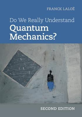 Do We Really Understand Quantum Mechanics? by Laloë, Franck