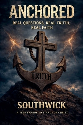 Anchored: Real Questions, Real Truth, Real Faith by Southwick, Isaac A.