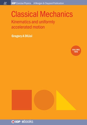 Classical Mechanics, Volume 2: Kinematics and Uniformly Accelerated Motion by Dilisi, Gregory a.