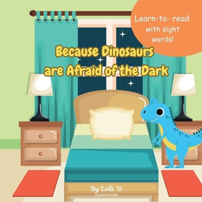 Because Dinosaurs are afraid of the dark: Learn to Read Books for Kids about Dinosaurs, Sight words, Homeschool 8.5x8.5, 31 pages Gift for Vacations, by Spotlight, Couched It