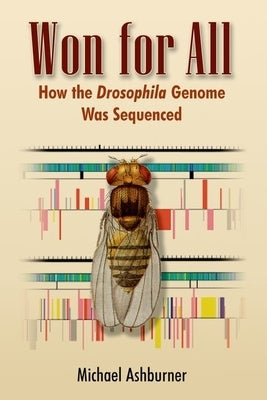 Won for All: How the Drosophila Genome Was Sequenced by Ashburner, Michael