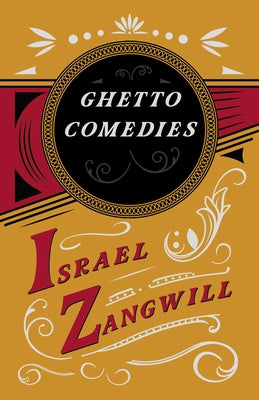 Ghetto Comedies: With a Chapter from English Humorists of To-Day by J. A. Hammerton by Zangwill, Israel