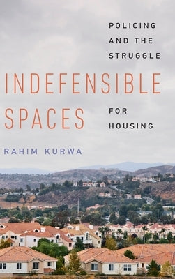 Indefensible Spaces: Policing and the Struggle for Housing by Kurwa, Rahim