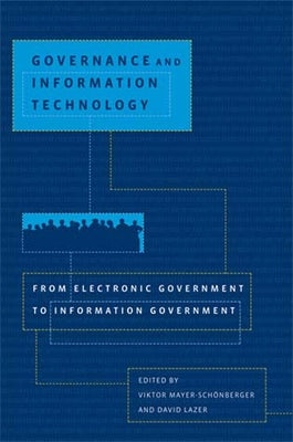 Governance and Information Technology: From Electronic Government to Information Government by Mayer-Schonberger, Viktor