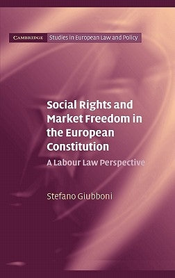 Social Rights and Market Freedom in the European Constitution: A Labour Law Perspective by Giubboni, Stefano