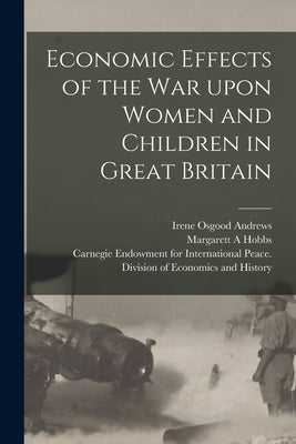 Economic Effects of the War Upon Women and Children in Great Britain [microform] by Andrews, Irene Osgood B. 1877 or 79